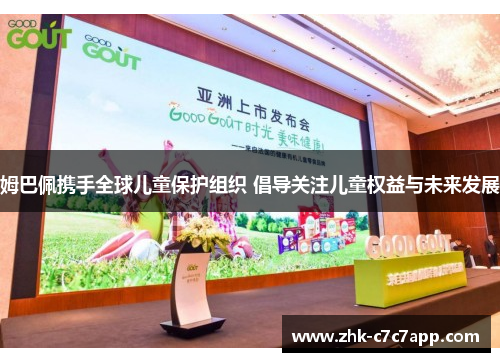 姆巴佩携手全球儿童保护组织 倡导关注儿童权益与未来发展 姆巴佩携手全球儿童保护组织 倡导关注儿童权益与未来发展