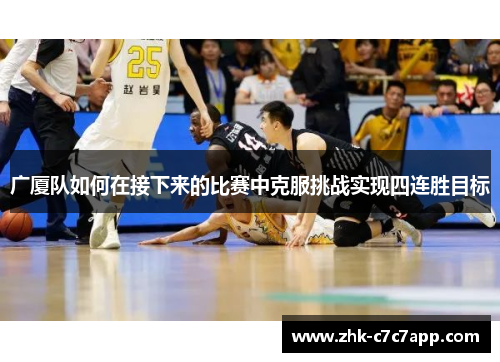 广厦队如何在接下来的比赛中克服挑战实现四连胜目标 广厦队如何在接下来的比赛中克服挑战实现四连胜目标