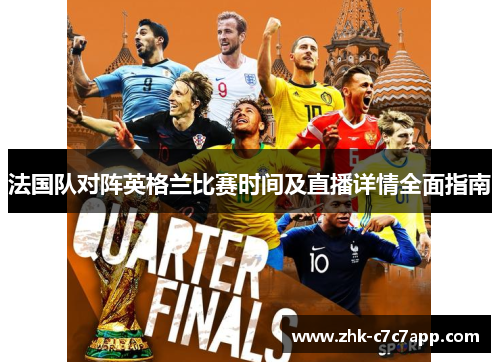 法国队对阵英格兰比赛时间及直播详情全面指南 法国队对阵英格兰比赛时间及直播详情全面指南