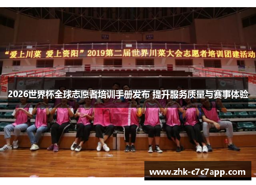 2026世界杯全球志愿者培训手册发布 提升服务质量与赛事体验