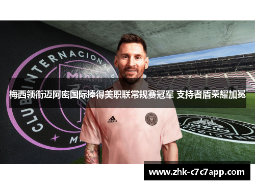 梅西领衔迈阿密国际捧得美职联常规赛冠军 支持者盾荣耀加冕